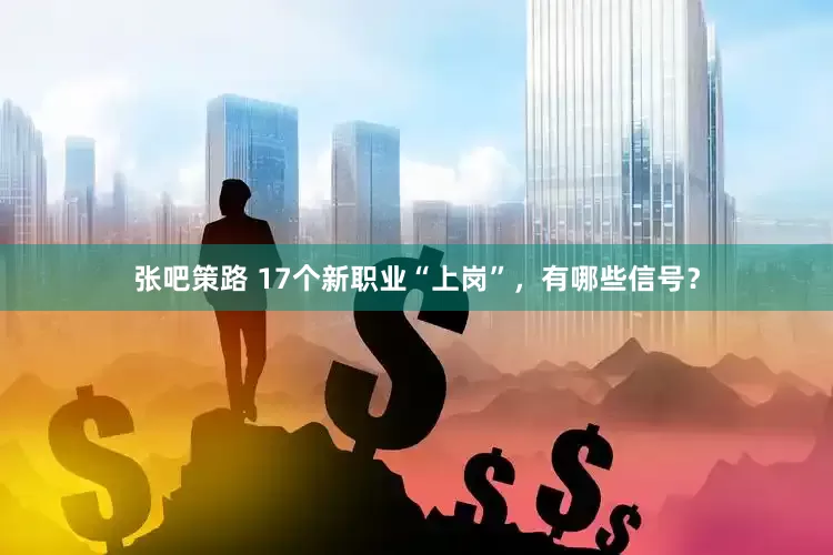 张吧策路 17个新职业“上岗”，有哪些信号？