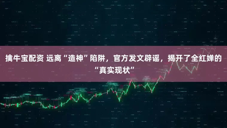 擒牛宝配资 远离“造神”陷阱,官方发文辟谣,揭开了全红婵的“真实现状”